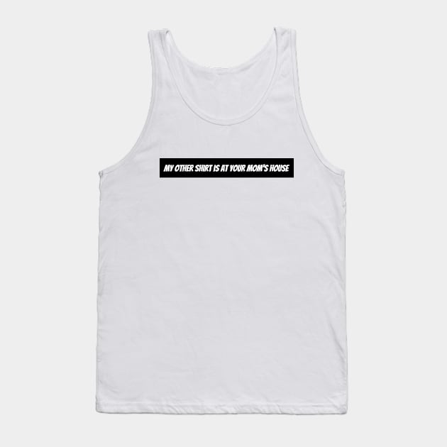 My other shirt is at your moms house Tank Top by Hurts2lovetees